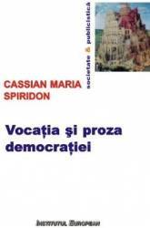 Vocatia si proza democratiei - Cassian Maria Spiridon 