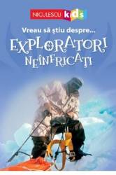 Vreau sa stiu despre... exploratori neinfricati 