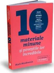 Zece materiale minune si povestile lor incredibile - Mark Miodownik 