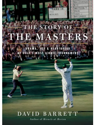The the Story of the Masters Drama Joy and Heartbreak at Golf s Most ...