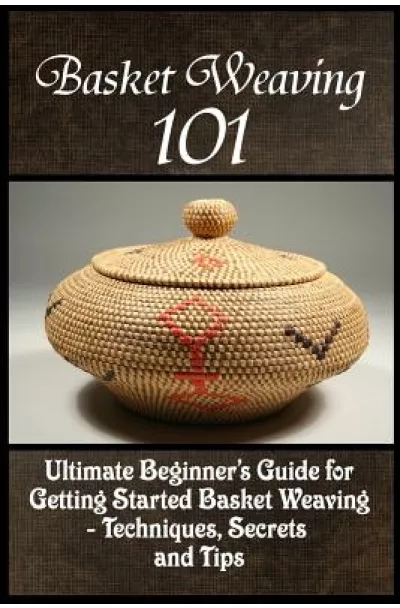 Basket Weaving 101 The Ultimate Beginner s Guide for Getting Started Basket